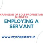 Expansion of Sole Proprietary Business - Employing a Servant